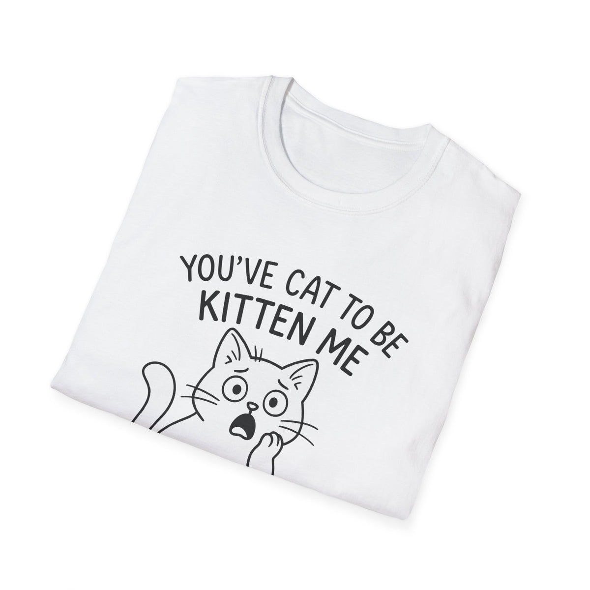 Cat T-Shirt - 'You've Cat To Be Kitten Me Right Meow' Softstyle Tee