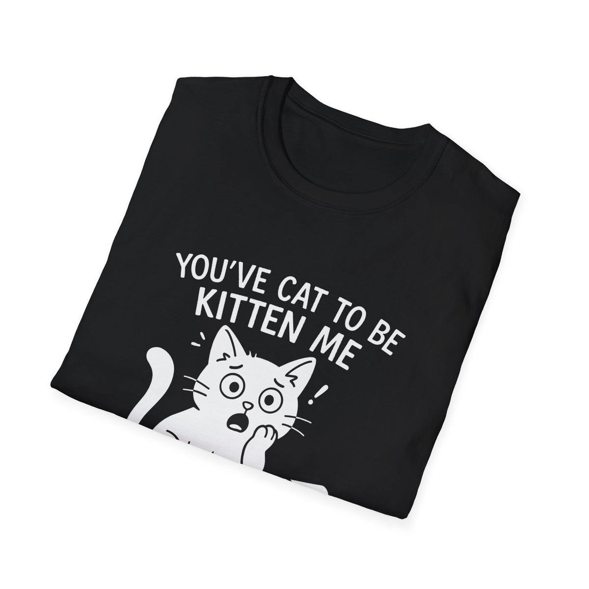 Cat T-Shirt - 'You've Cat To Be Kitten Me Right Meow' Softstyle Tee