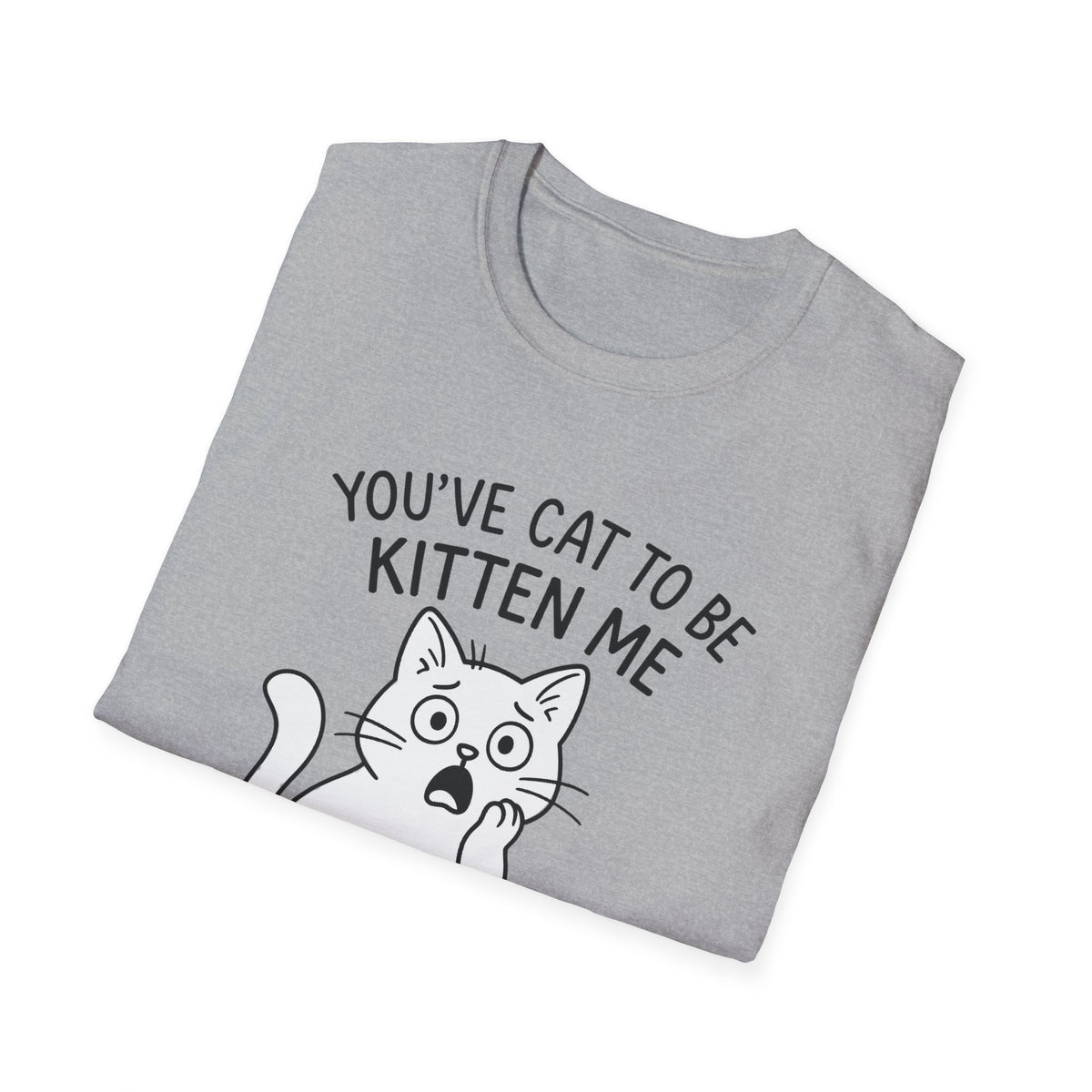 Cat T-Shirt - 'You've Cat To Be Kitten Me Right Meow' Softstyle Tee