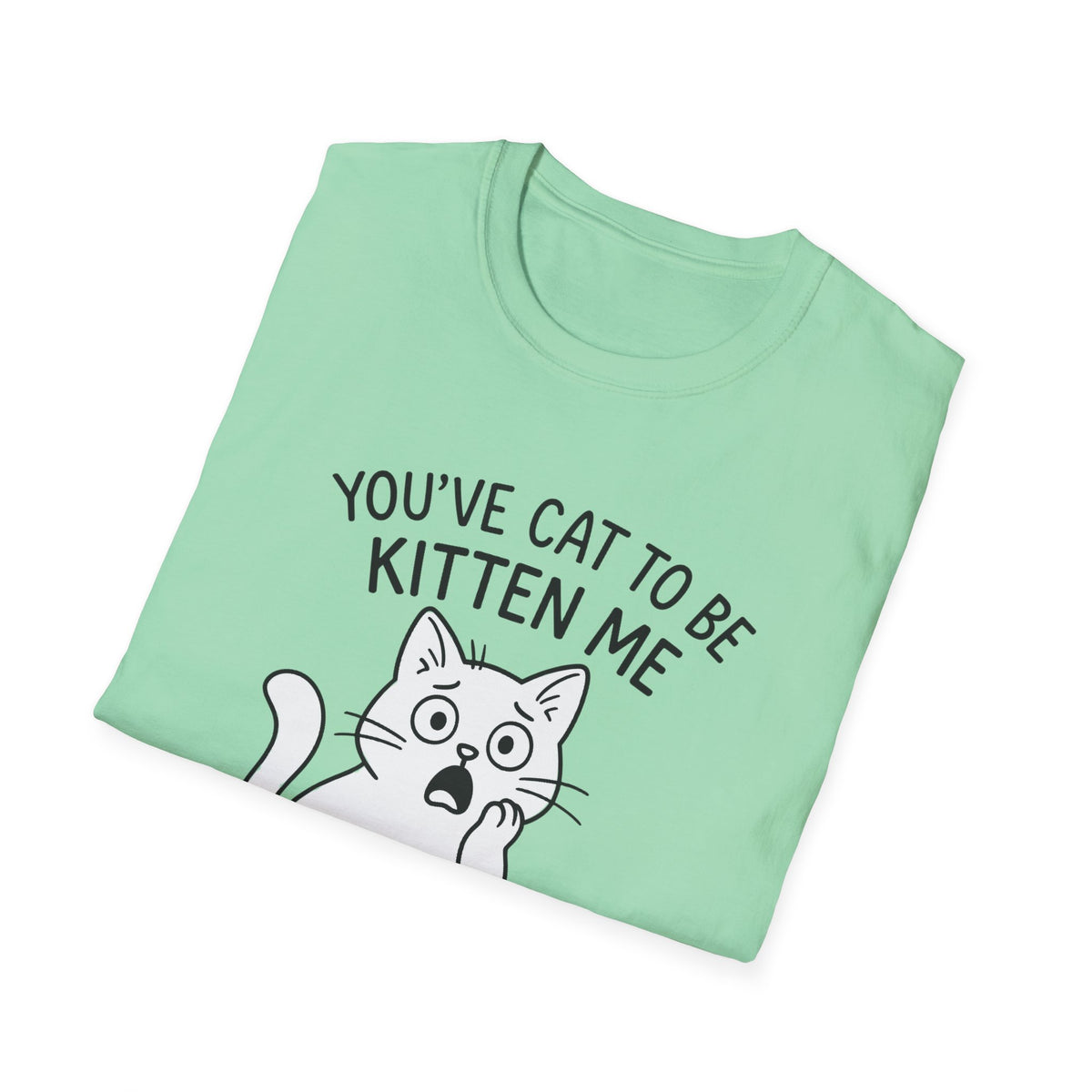 Cat T-Shirt - 'You've Cat To Be Kitten Me Right Meow' Softstyle Tee