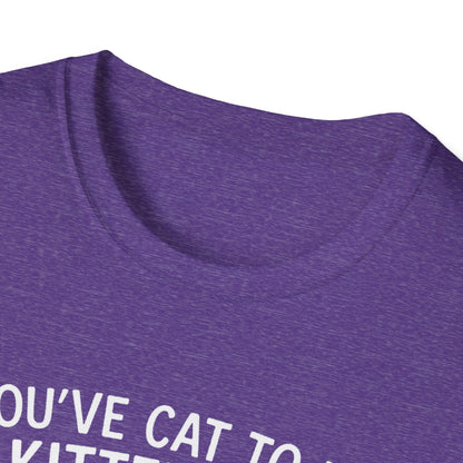 Cat T-Shirt - 'You've Cat To Be Kitten Me Right Meow' Softstyle Tee