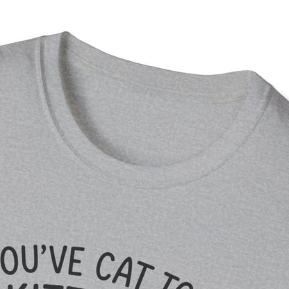 Cat T-Shirt - 'You've Cat To Be Kitten Me Right Meow' Softstyle Tee