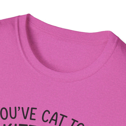 Cat T-Shirt - 'You've Cat To Be Kitten Me Right Meow' Softstyle Tee
